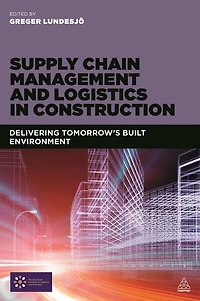 Supply Chain Management and Logistics Construction: Delivering Tomorrow's Built Environment