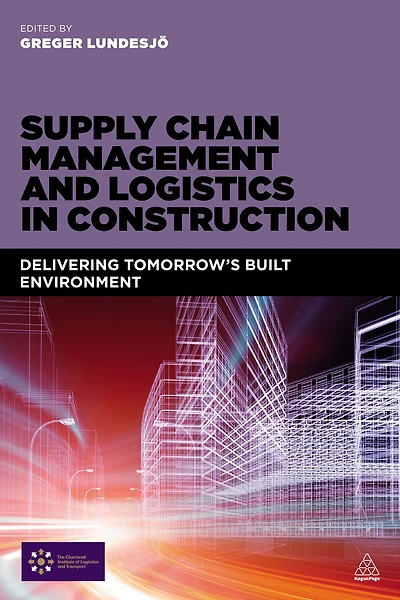 Supply Chain Management and Logistics Construction: Delivering Tomorrow's Built Environment