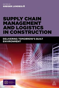 Supply Chain Management and Logistics Construction: Delivering Tomorrow's Built Environment