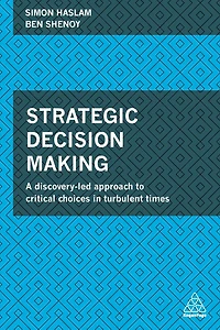 Strategic Decision Making: A Discovery-Led Approach to Critical Choices Turbulent Times
