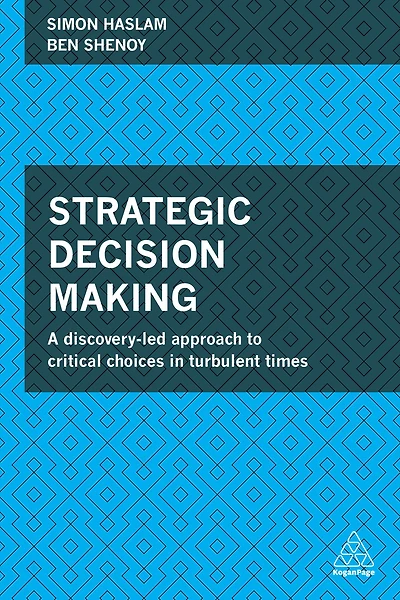 Strategic Decision Making: A Discovery-Led Approach to Critical Choices Turbulent Times