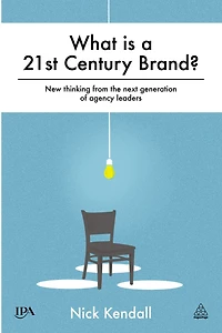 What is a 21st Century Brand?: New Thinking from the Next Generation of Agency Leaders