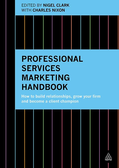 Professional Services Marketing Handbook: How to Build Relationships, Grow Your Firm and Become a Client Champion