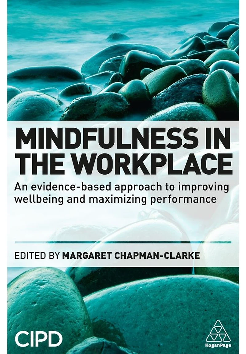 Mindfulness the Workplace: An Evidence-based Approach to Improving Wellbeing and Maximizing Performance