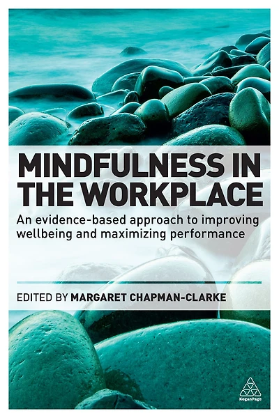 Mindfulness the Workplace: An Evidence-based Approach to Improving Wellbeing and Maximizing Performance