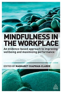 Mindfulness the Workplace: An Evidence-based Approach to Improving Wellbeing and Maximizing Performance