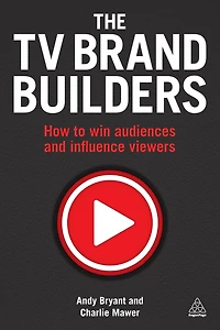 The TV Brand Builders: How to Win Audiences and Influence Viewers
