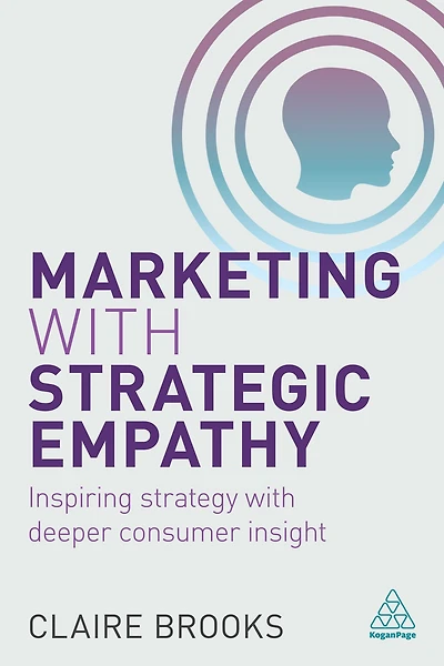 Marketing with Strategic Empathy: Inspiring Strategy Deeper Consumer Insight