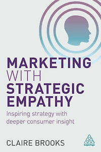 Marketing with Strategic Empathy: Inspiring Strategy Deeper Consumer Insight