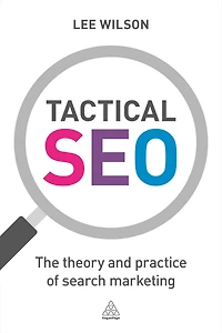 Tactical SEO: The Theory and Practice of Search Marketing