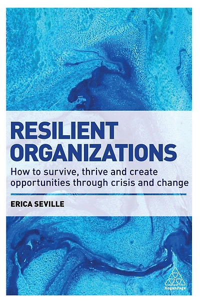 Resilient Organizations: How to Survive, Thrive and Create Opportunities Through Crisis Change