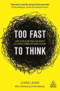 Too Fast to Think: How Reclaim Your Creativity a Hyper-connected Work Culture