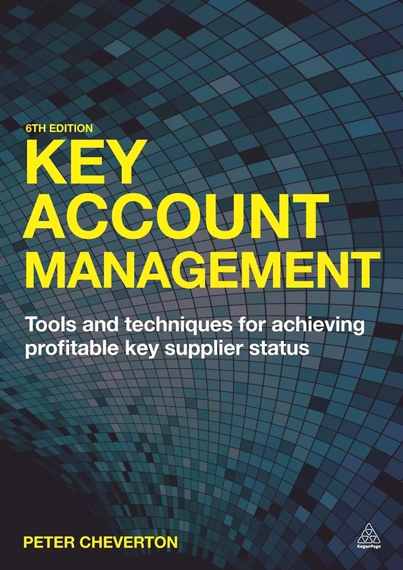 Key Account Management: Tools and Techniques for Achieving Profitable Supplier Status