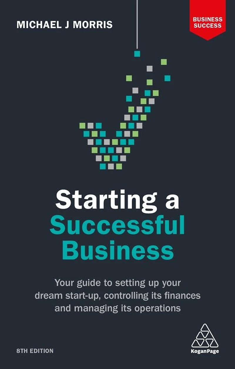 Starting a Successful Business: Your Guide to Setting Up Dream Start-up, Controlling its Finances and Managing Operations