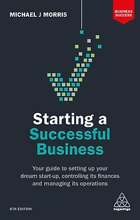 Starting a Successful Business: Your Guide to Setting Up Dream Start-up, Controlling its Finances and Managing Operations