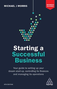 Starting a Successful Business: Your Guide to Setting Up Dream Start-up, Controlling its Finances and Managing Operations
