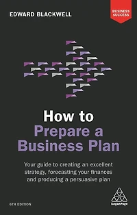 How to Prepare a Business Plan: Your Guide Creating an Excellent Strategy, Forecasting Finances and Producing Persuasive Plan