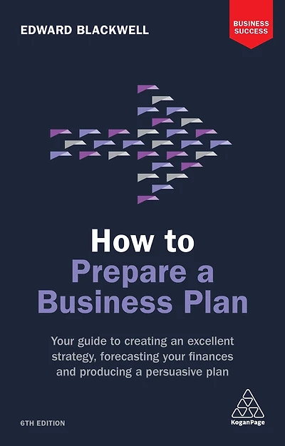 How to Prepare a Business Plan: Your Guide Creating an Excellent Strategy, Forecasting Finances and Producing Persuasive Plan