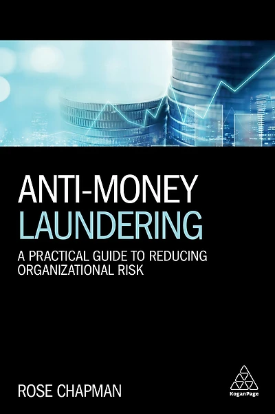 Anti-Money Laundering: A Practical Guide to Reducing Organizational Risk