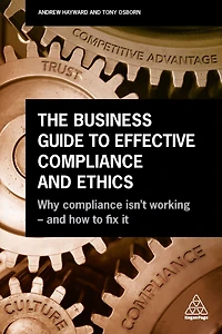 The Business Guide to Effective Compliance and Ethics: Why isn't Working - How Fix it