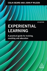 Experiential Learning: A Practical Guide for Training, Coaching and Education