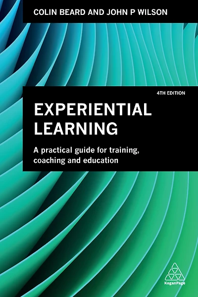 Experiential Learning: A Practical Guide for Training, Coaching and Education