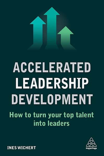 Accelerated Leadership Development: How to Turn Your Top Talent into Leaders