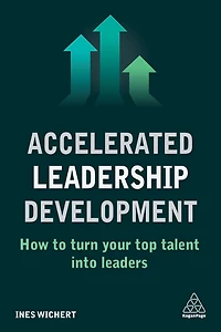 Accelerated Leadership Development: How to Turn Your Top Talent into Leaders