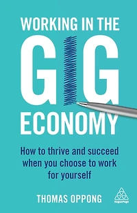 Working the Gig Economy: How to Thrive and Succeed When You Choose Work for Yourself