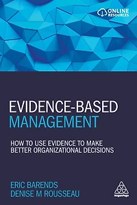 Evidence-Based Management: How to Use Evidence Make Better Organizational Decisions