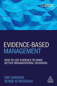 Evidence-Based Management: How to Use Evidence Make Better Organizational Decisions