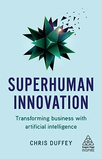 Superhuman Innovation: Transforming Business with Artificial Intelligence
