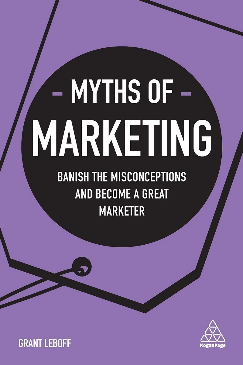 Myths of Marketing: Banish the Misconceptions and Become a Great Marketer