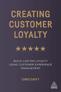 Creating Customer Loyalty: Build Lasting Loyalty Using Experience Management