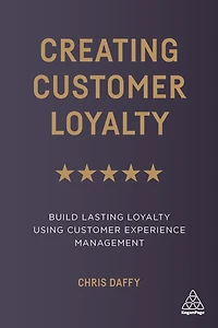 Creating Customer Loyalty: Build Lasting Loyalty Using Experience Management