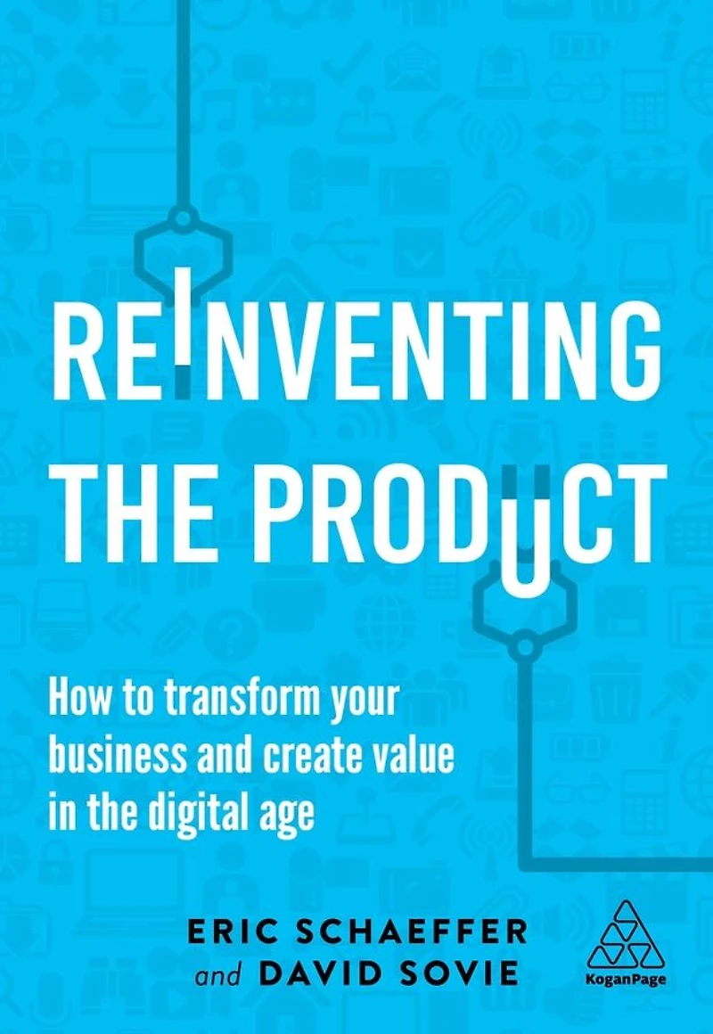 Reinventing the Product: How to Transform your Business and Create Value Digital Age