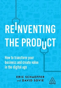 Reinventing the Product: How to Transform your Business and Create Value Digital Age