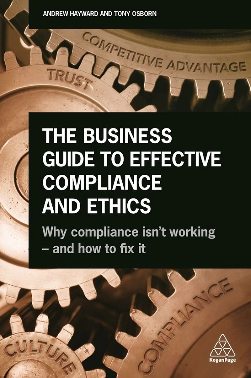 The Business Guide to Effective Compliance and Ethics: Why isn't Working - How Fix it