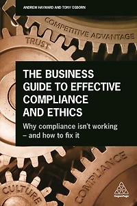 The Business Guide to Effective Compliance and Ethics: Why isn't Working - How Fix it