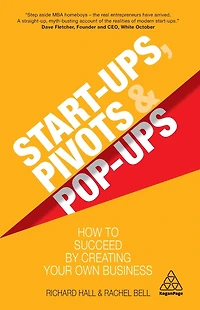 Start-Ups, Pivots and Pop-Ups: How to Succeed by Creating Your Own Business