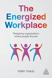 The Energized Workplace: Designing Organizations where People Flourish