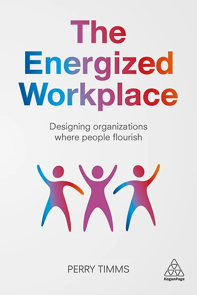 The Energized Workplace: Designing Organizations where People Flourish
