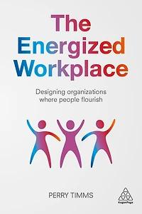 The Energized Workplace: Designing Organizations where People Flourish