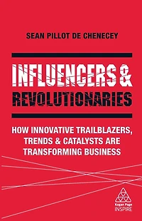 Influencers and Revolutionaries: How Innovative Trailblazers, Trends Catalysts Are Transforming Business