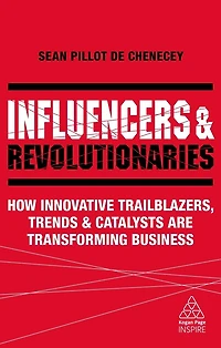 Influencers and Revolutionaries: How Innovative Trailblazers, Trends Catalysts Are Transforming Business