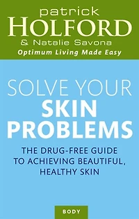 Solve Your Skin Problems: The Drug-Free Guide to Achieving Beautiful Healthy
