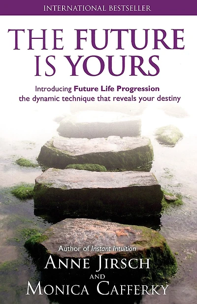 The Future is Yours: Introducing Future Life Progression - the dynamic technique that reveals your destiny