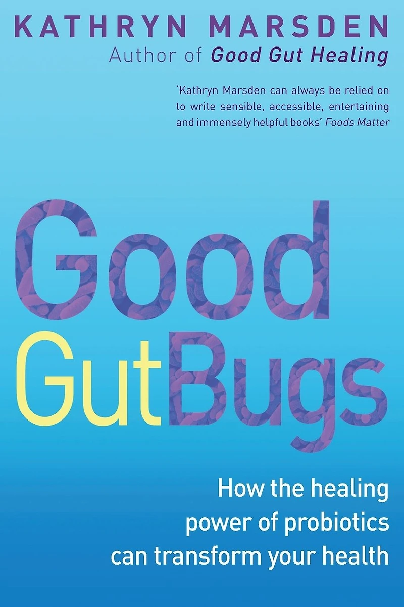 Good Gut Bugs: How the healing powers of probiotics can transform your health