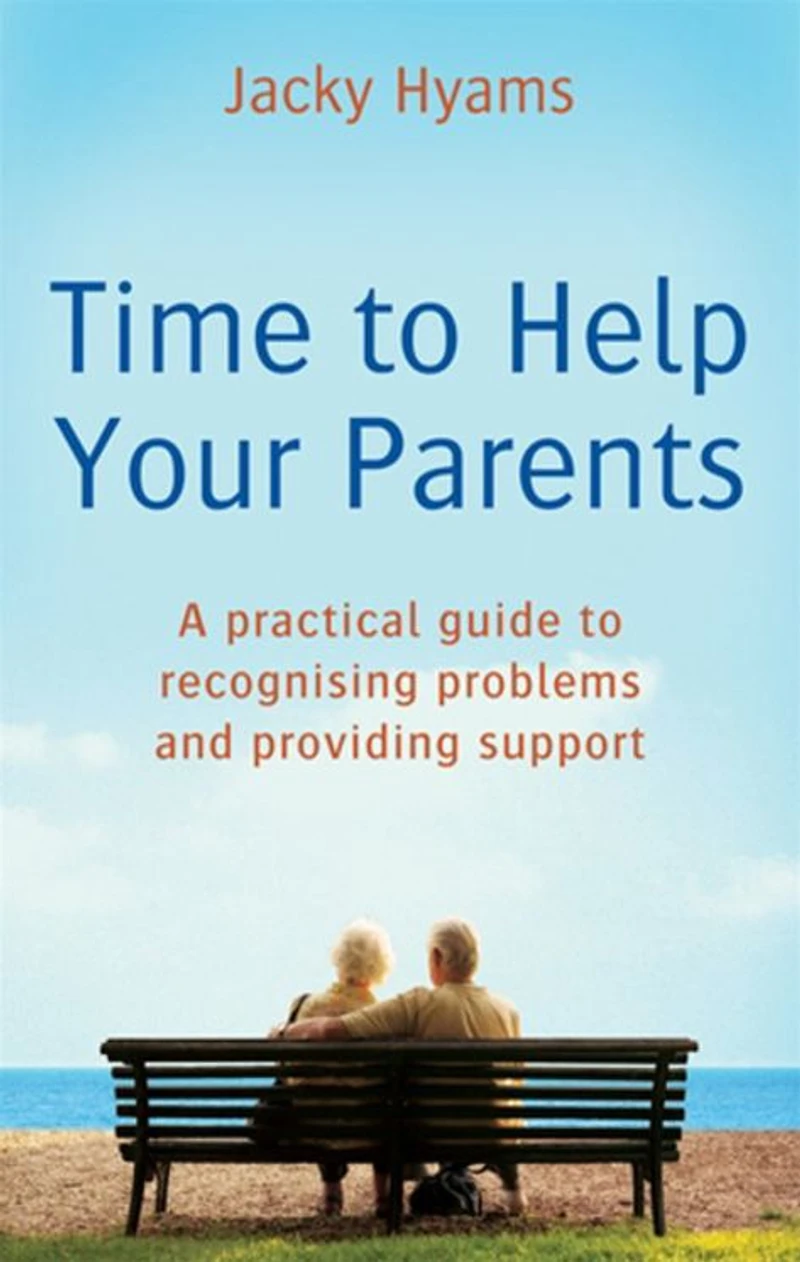 Time to Help Your Parents: A Practical Guide Recognising Problems and Providing Support
