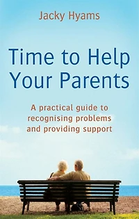 Time to Help Your Parents: A Practical Guide Recognising Problems and Providing Support